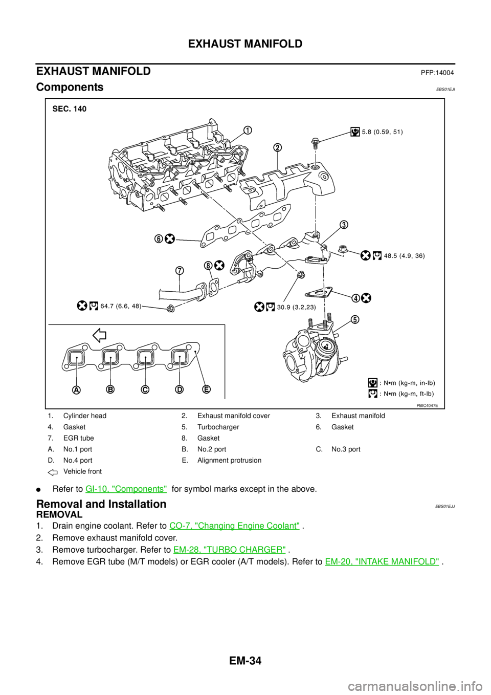 NISSAN NAVARA 2005 Repair Workshop Manual EM-34
EXHAUST MANIFOLD
EXHAUST MANIFOLD
PFP:14004
ComponentsEBS01EJI
lRefer toGI-10, "Components"for symbol marks except in the above.
Removal and InstallationEBS01EJJ
REMOVAL
1. Drain engine coolant. NISSAN NAVARA 2005 Repair Workshop Manual EM-34
EXHAUST MANIFOLD
EXHAUST MANIFOLD
PFP:14004
ComponentsEBS01EJI
lRefer toGI-10, "Components"for symbol marks except in the above.
Removal and InstallationEBS01EJJ
REMOVAL
1. Drain engine coolant.
