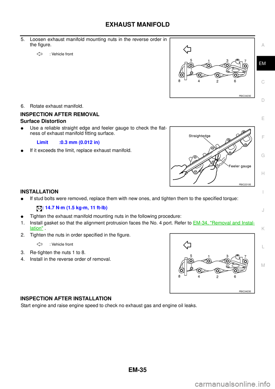 NISSAN NAVARA 2005 Repair Workshop Manual EXHAUST MANIFOLD
EM-35
C
D
E
F
G
H
I
J
K
L
MA
EM
5. Loosen exhaust manifold mounting nuts in the reverse order in
the figure.
6. Rotate exhaust manifold.
INSPECTION AFTER REMOVAL
Surface Distortion
lU NISSAN NAVARA 2005 Repair Workshop Manual EXHAUST MANIFOLD
EM-35
C
D
E
F
G
H
I
J
K
L
MA
EM
5. Loosen exhaust manifold mounting nuts in the reverse order in
the figure.
6. Rotate exhaust manifold.
INSPECTION AFTER REMOVAL
Surface Distortion
lU