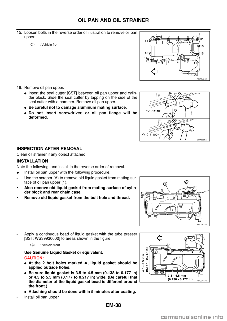 NISSAN NAVARA 2005  Repair Workshop Manual EM-38
OIL PAN AND OIL STRAINER
15. Loosen bolts in the reverse order of illustration to remove oil pan
upper.
16. Remove oil pan upper.
lInsert the seal cutter [SST] between oil pan upper and cylin-
d