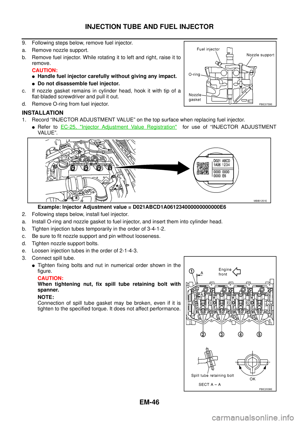 NISSAN NAVARA 2005 Repair Workshop Manual EM-46
INJECTION TUBE AND FUEL INJECTOR
9. Following steps below, remove fuel injector.
a. Remove nozzle support.
b. Remove fuel injector. While rotating it to left and right, raise it to
remove.
CAUTI NISSAN NAVARA 2005 Repair Workshop Manual EM-46
INJECTION TUBE AND FUEL INJECTOR
9. Following steps below, remove fuel injector.
a. Remove nozzle support.
b. Remove fuel injector. While rotating it to left and right, raise it to
remove.
CAUTI