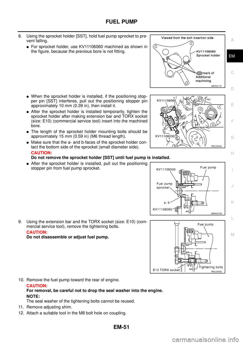 NISSAN NAVARA 2005  Repair Workshop Manual FUEL PUMP
EM-51
C
D
E
F
G
H
I
J
K
L
MA
EM
8. Using the sprocket holder [SST], hold fuel pump sprocket to pre-
vent falling.
lFor sprocket holder, use KV11106060 machined as shown in
the figure, becaus