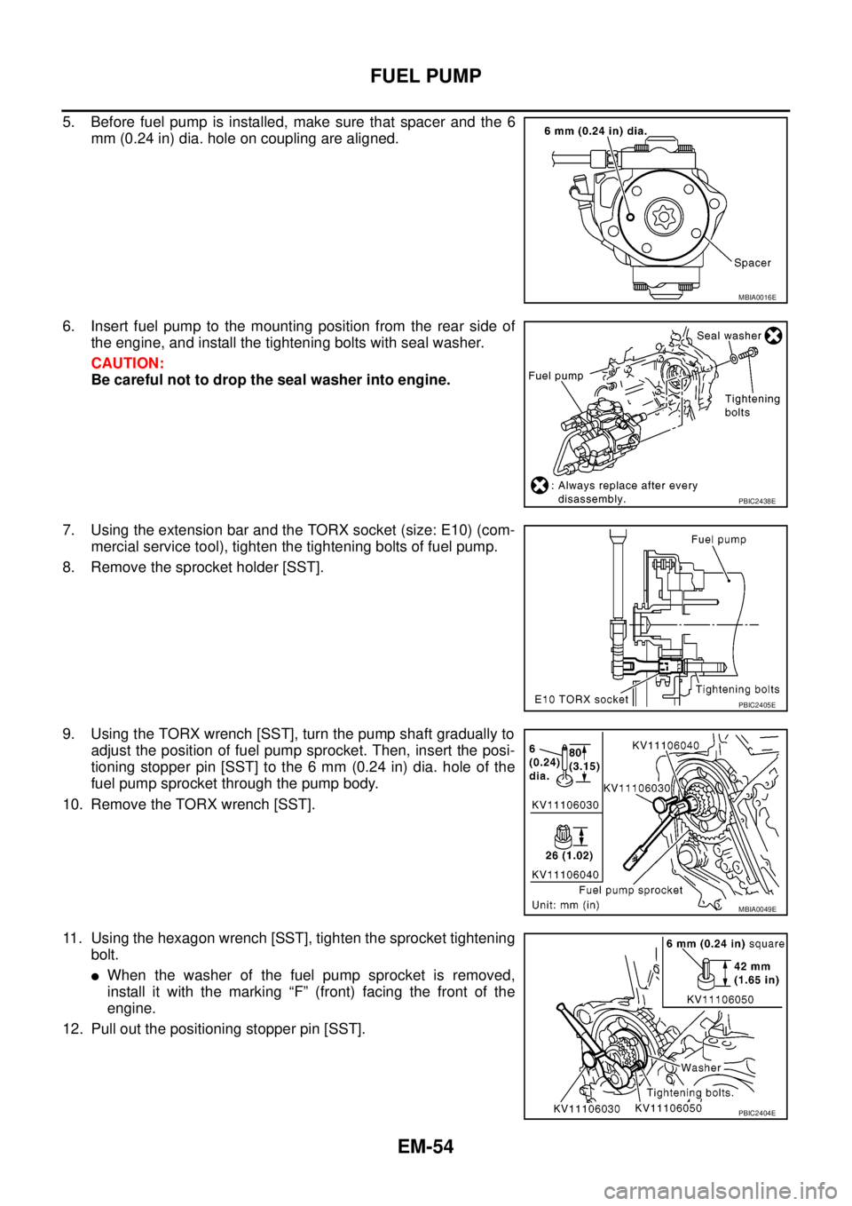 NISSAN NAVARA 2005 Repair Workshop Manual EM-54
FUEL PUMP
5. Before fuel pump is installed, make sure that spacer and the 6
mm (0.24 in) dia. hole on coupling are aligned.
6. Insert fuel pump to the mounting position from the rear side of
the NISSAN NAVARA 2005 Repair Workshop Manual EM-54
FUEL PUMP
5. Before fuel pump is installed, make sure that spacer and the 6
mm (0.24 in) dia. hole on coupling are aligned.
6. Insert fuel pump to the mounting position from the rear side of
the