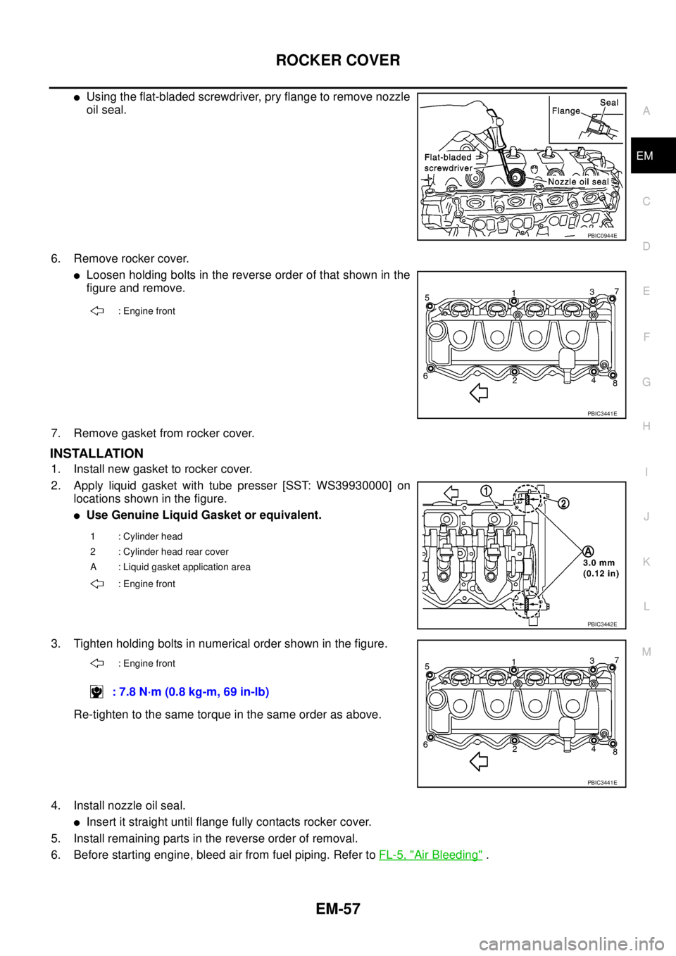 NISSAN NAVARA 2005 Repair Workshop Manual ROCKER COVER
EM-57
C
D
E
F
G
H
I
J
K
L
MA
EM
lUsing the flat-bladed screwdriver, pry flange to remove nozzle
oil seal.
6. Remove rocker cover.
lLoosen holding bolts in the reverse order of that shown NISSAN NAVARA 2005 Repair Workshop Manual ROCKER COVER
EM-57
C
D
E
F
G
H
I
J
K
L
MA
EM
lUsing the flat-bladed screwdriver, pry flange to remove nozzle
oil seal.
6. Remove rocker cover.
lLoosen holding bolts in the reverse order of that shown