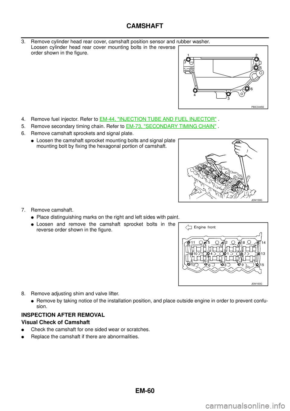 NISSAN NAVARA 2005 Repair Workshop Manual EM-60
CAMSHAFT
3. Remove cylinder head rear cover, camshaft position sensor and rubber washer.
Loosen cylinder head rear cover mounting bolts in the reverse
order shown in the figure.
4. Remove fuel i NISSAN NAVARA 2005 Repair Workshop Manual EM-60
CAMSHAFT
3. Remove cylinder head rear cover, camshaft position sensor and rubber washer.
Loosen cylinder head rear cover mounting bolts in the reverse
order shown in the figure.
4. Remove fuel i