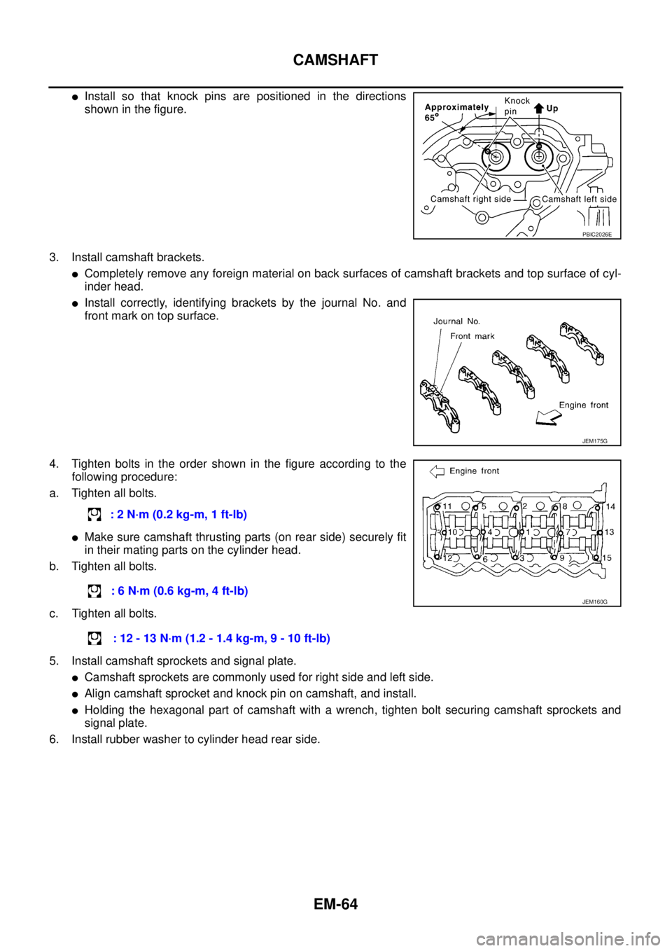 NISSAN NAVARA 2005 Repair Workshop Manual EM-64
CAMSHAFT
lInstall so that knock pins are positioned in the directions
showninthefigure.
3. Install camshaft brackets.
lCompletely remove any foreign material on back surfaces of camshaft bracket NISSAN NAVARA 2005 Repair Workshop Manual EM-64
CAMSHAFT
lInstall so that knock pins are positioned in the directions
showninthefigure.
3. Install camshaft brackets.
lCompletely remove any foreign material on back surfaces of camshaft bracket