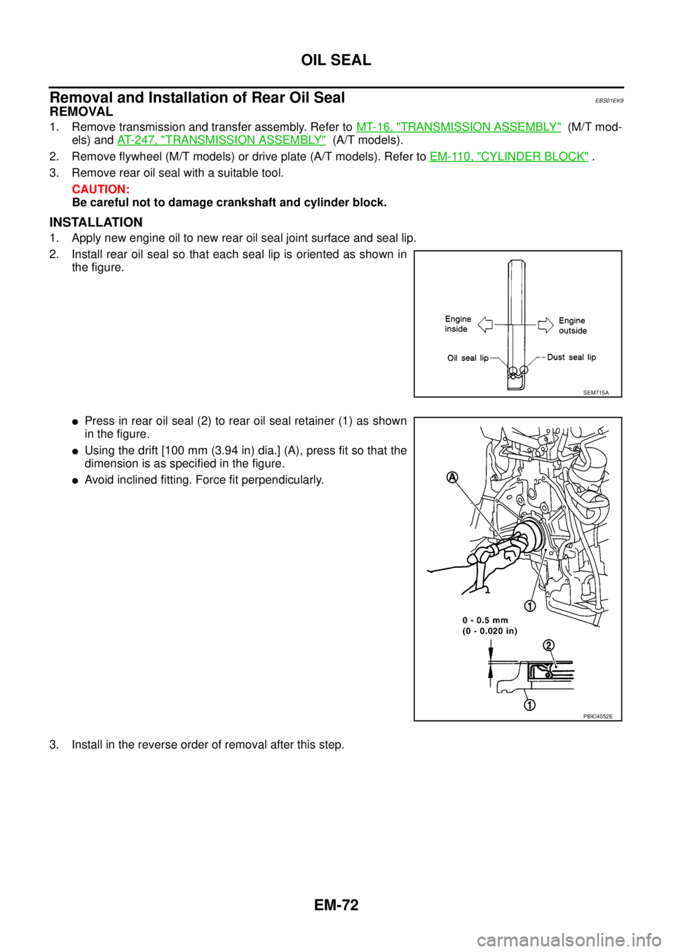 NISSAN NAVARA 2005 Repair Workshop Manual EM-72
OIL SEAL
Removal and Installation of Rear Oil Seal
EBS01EK9
REMOVAL
1. Remove transmission and transfer assembly. Refer toMT-16, "TRANSMISSION ASSEMBLY"(M/T mod-
els) andAT- 2 4 7 , "
TRANSMISSI NISSAN NAVARA 2005 Repair Workshop Manual EM-72
OIL SEAL
Removal and Installation of Rear Oil Seal
EBS01EK9
REMOVAL
1. Remove transmission and transfer assembly. Refer toMT-16, "TRANSMISSION ASSEMBLY"(M/T mod-
els) andAT- 2 4 7 , "
TRANSMISSI