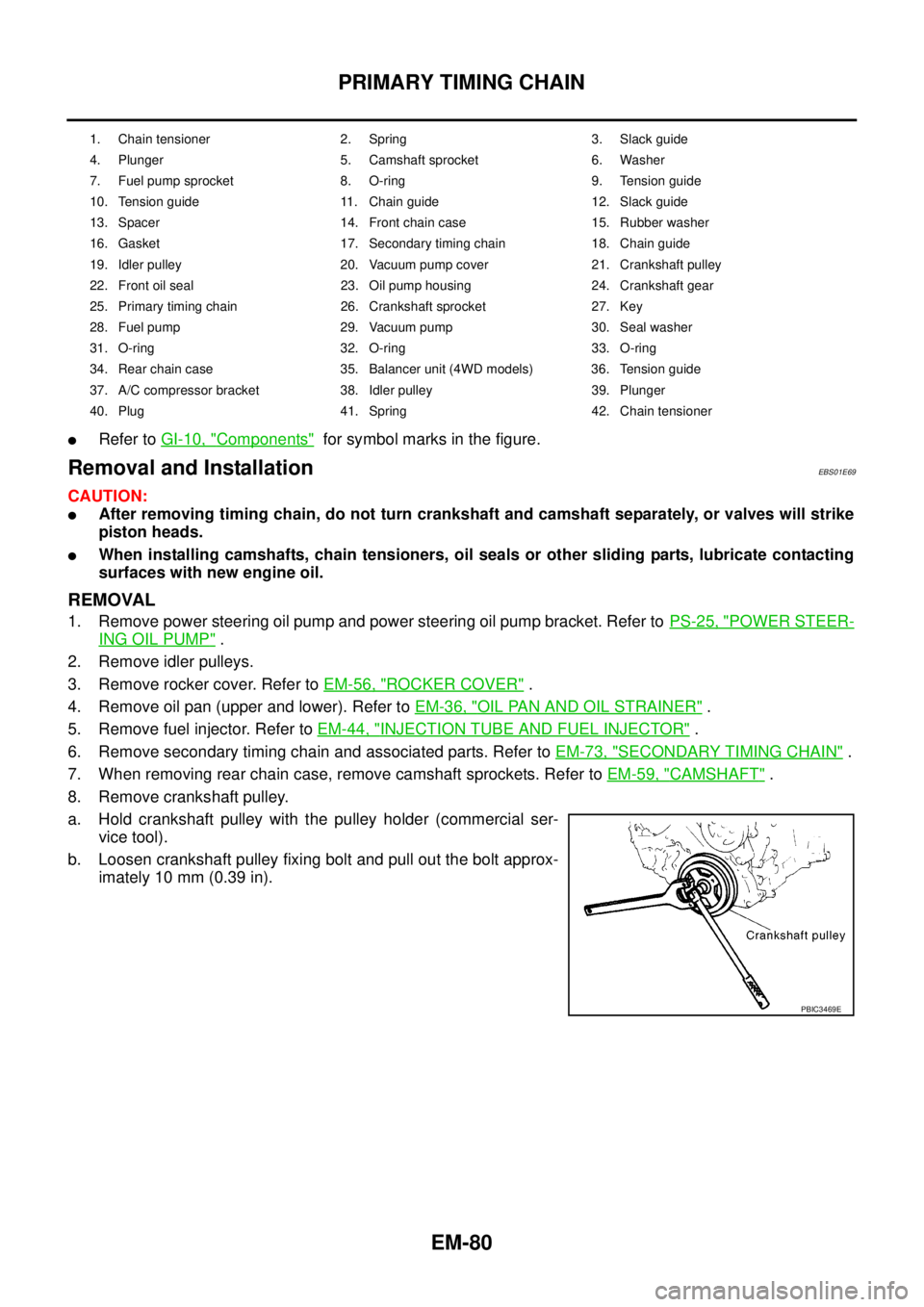 NISSAN NAVARA 2005 Repair Workshop Manual EM-80
PRIMARY TIMING CHAIN
lRefer toGI-10, "Components"for symbol marks in the figure.
Removal and InstallationEBS01E69
CAUTION:
lAfter removing timing chain, do not turn crankshaft and camshaft separ NISSAN NAVARA 2005 Repair Workshop Manual EM-80
PRIMARY TIMING CHAIN
lRefer toGI-10, "Components"for symbol marks in the figure.
Removal and InstallationEBS01E69
CAUTION:
lAfter removing timing chain, do not turn crankshaft and camshaft separ