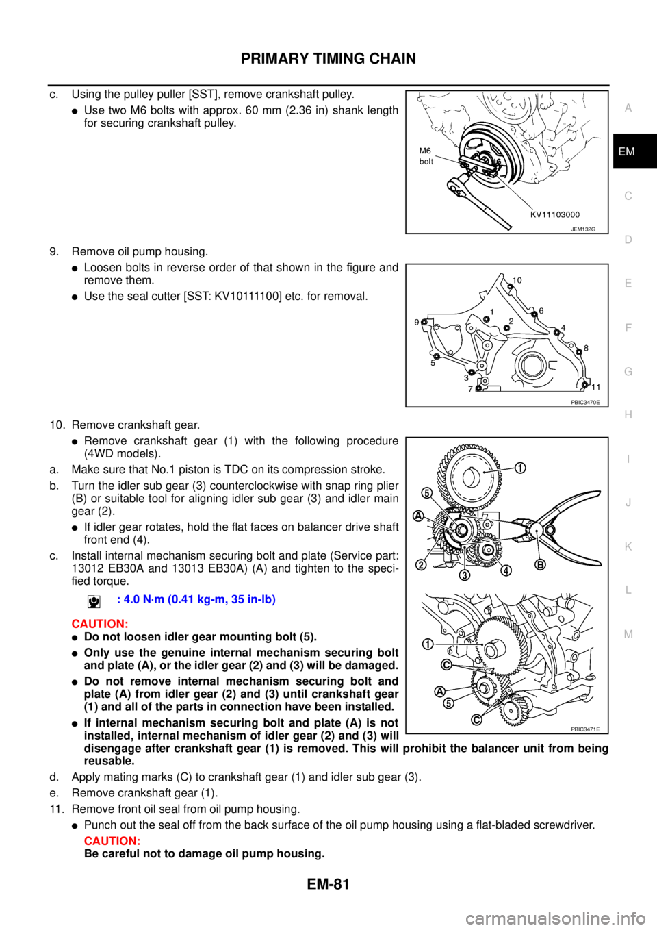 NISSAN NAVARA 2005  Repair Workshop Manual PRIMARY TIMING CHAIN
EM-81
C
D
E
F
G
H
I
J
K
L
MA
EM
c. Using the pulley puller [SST], remove crankshaft pulley.
lUse two M6 bolts with approx. 60 mm (2.36 in) shank length
for securing crankshaft pul