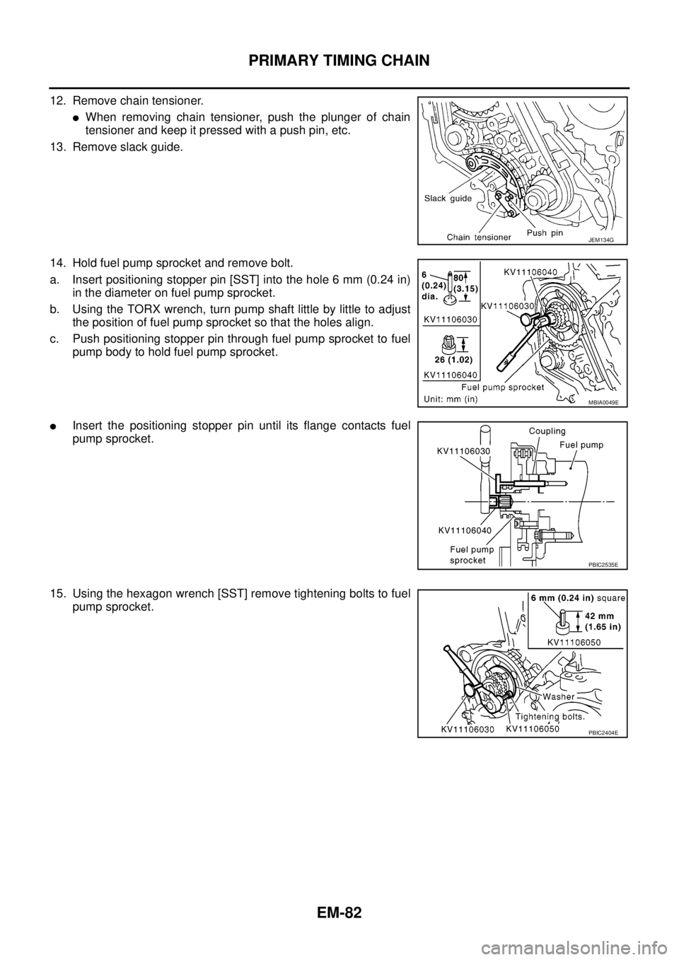 NISSAN NAVARA 2005 Repair Workshop Manual EM-82
PRIMARY TIMING CHAIN
12. Remove chain tensioner.
lWhen removing chain tensioner, push the plunger of chain
tensioner and keep it pressed with a push pin, etc.
13. Remove slack guide.
14. Hold fu NISSAN NAVARA 2005 Repair Workshop Manual EM-82
PRIMARY TIMING CHAIN
12. Remove chain tensioner.
lWhen removing chain tensioner, push the plunger of chain
tensioner and keep it pressed with a push pin, etc.
13. Remove slack guide.
14. Hold fu