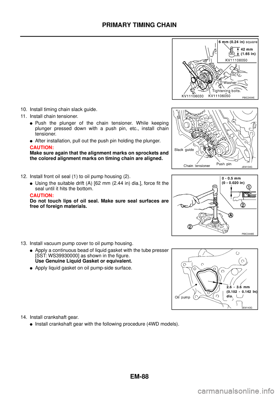 NISSAN NAVARA 2005 Repair Workshop Manual EM-88
PRIMARY TIMING CHAIN
10. Install timing chain slack guide.
11. Install chain tensioner.
lPush the plunger of the chain tensioner. While keeping
plunger pressed down with a push pin, etc., instal NISSAN NAVARA 2005 Repair Workshop Manual EM-88
PRIMARY TIMING CHAIN
10. Install timing chain slack guide.
11. Install chain tensioner.
lPush the plunger of the chain tensioner. While keeping
plunger pressed down with a push pin, etc., instal