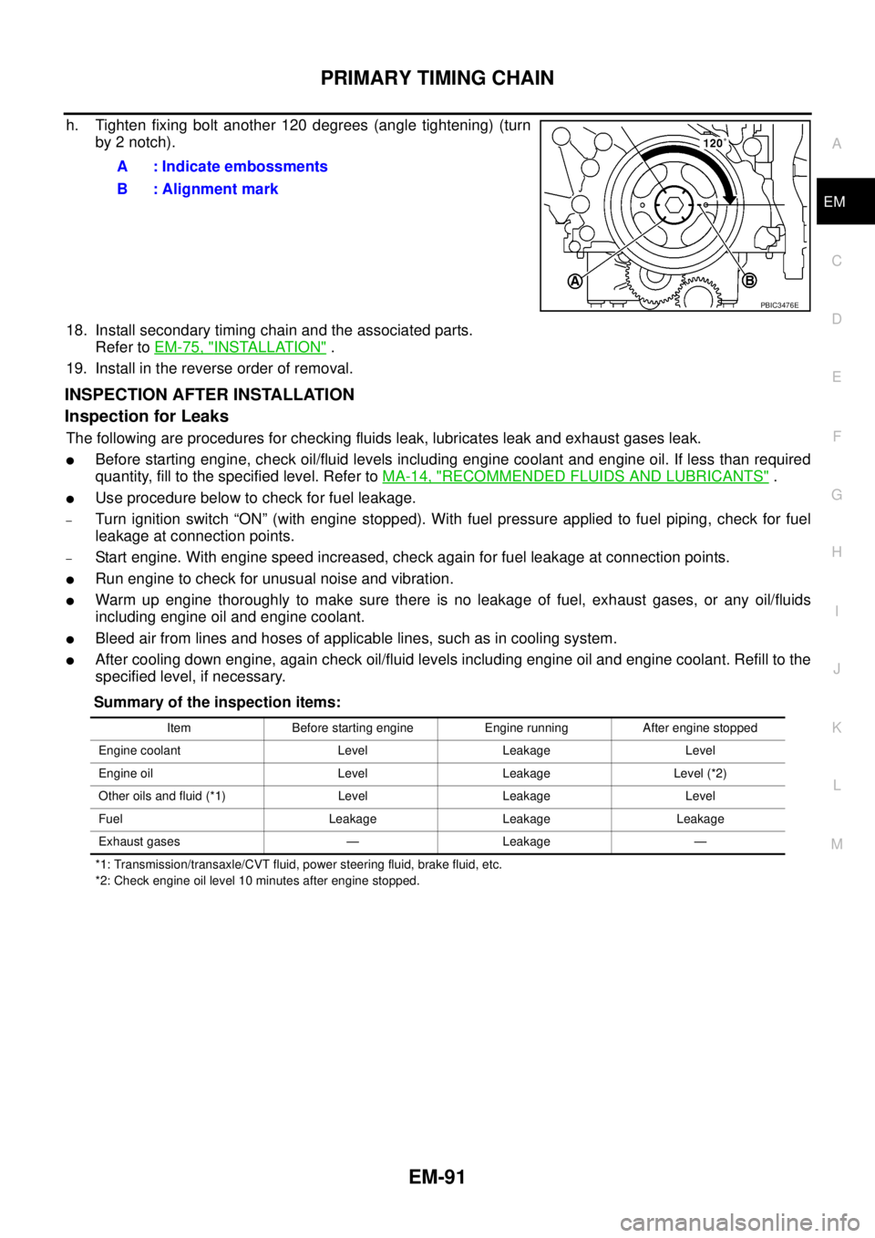 NISSAN NAVARA 2005 Repair Workshop Manual PRIMARY TIMING CHAIN
EM-91
C
D
E
F
G
H
I
J
K
L
MA
EM
h. Tighten fixing bolt another 120 degrees (angle tightening) (turn
by 2 notch).
18. Install secondary timing chain and the associated parts.
Refer NISSAN NAVARA 2005 Repair Workshop Manual PRIMARY TIMING CHAIN
EM-91
C
D
E
F
G
H
I
J
K
L
MA
EM
h. Tighten fixing bolt another 120 degrees (angle tightening) (turn
by 2 notch).
18. Install secondary timing chain and the associated parts.
Refer