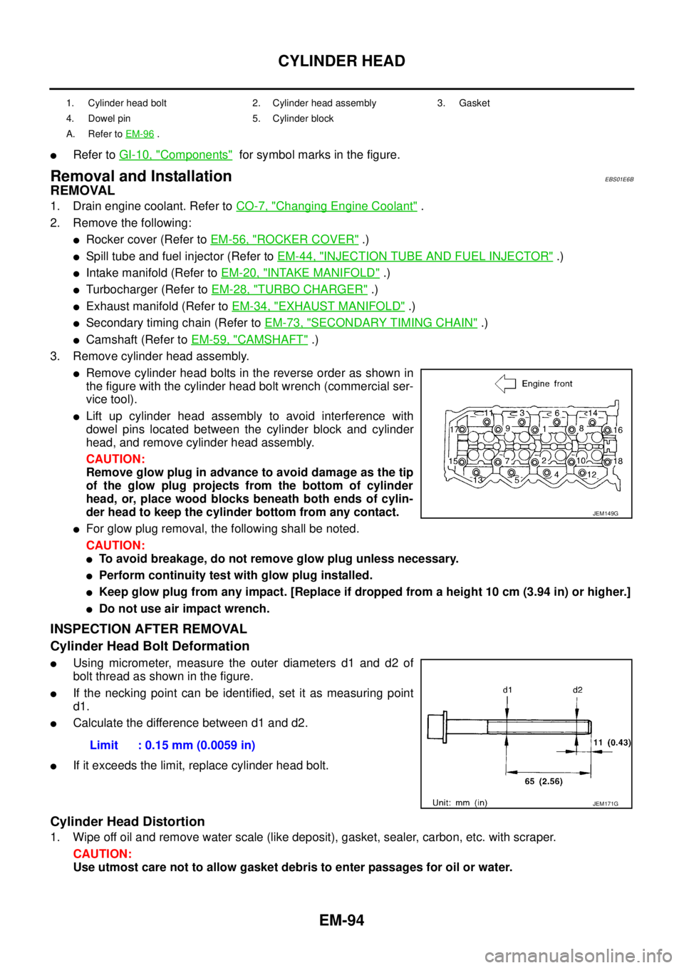 NISSAN NAVARA 2005 Repair Workshop Manual EM-94
CYLINDER HEAD
lRefer toGI-10, "Components"for symbol marks in the figure.
Removal and InstallationEBS01E6B
REMOVAL
1. Drain engine coolant. Refer toCO-7, "Changing Engine Coolant".
2. Remove the NISSAN NAVARA 2005 Repair Workshop Manual EM-94
CYLINDER HEAD
lRefer toGI-10, "Components"for symbol marks in the figure.
Removal and InstallationEBS01E6B
REMOVAL
1. Drain engine coolant. Refer toCO-7, "Changing Engine Coolant".
2. Remove the