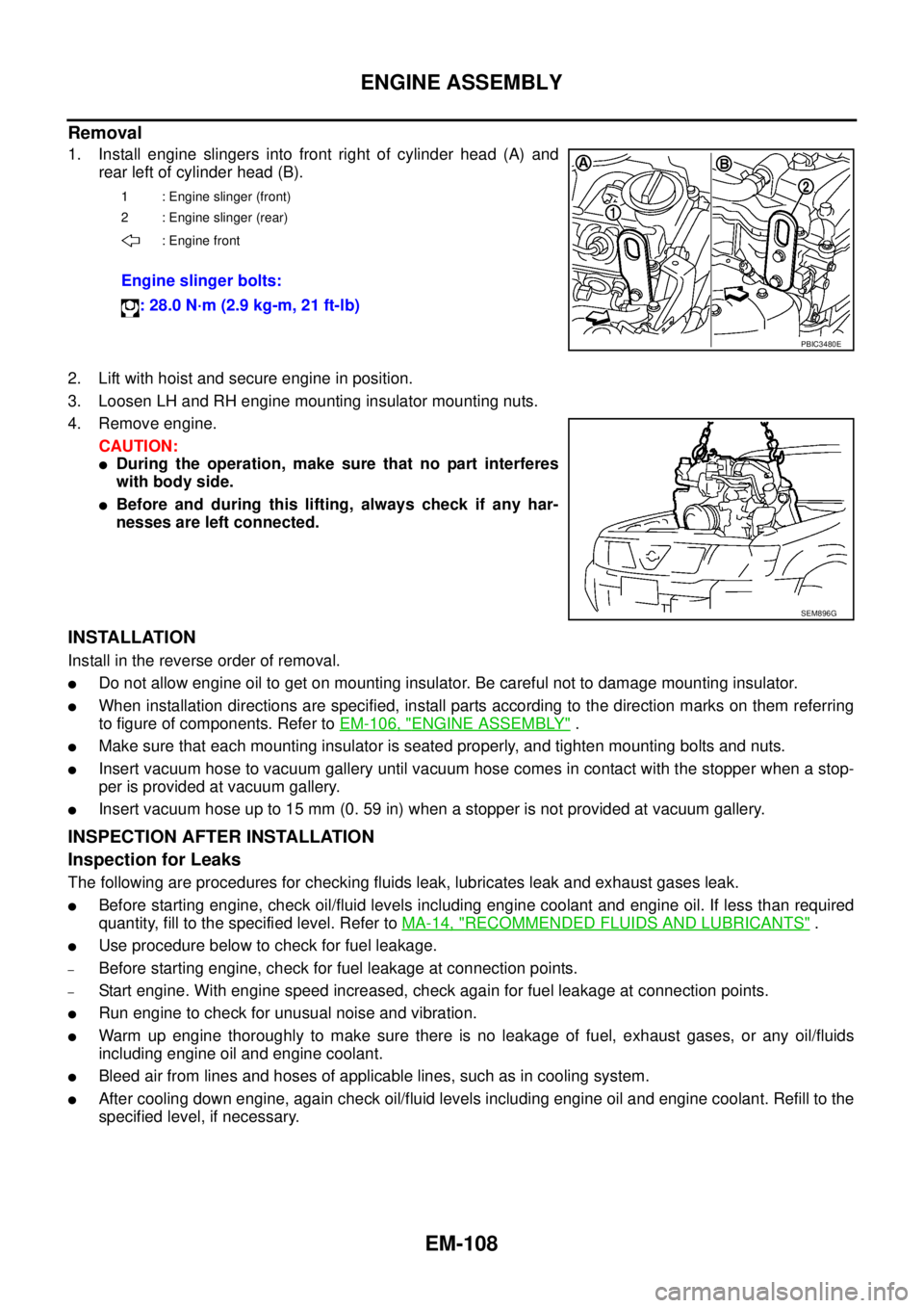 NISSAN NAVARA 2005 Repair Workshop Manual EM-108
ENGINE ASSEMBLY
Removal
1. Install engine slingers into front right of cylinder head (A) and
rear left of cylinder head (B).
2. Lift with hoist and secure engine in position.
3. Loosen LH and R NISSAN NAVARA 2005 Repair Workshop Manual EM-108
ENGINE ASSEMBLY
Removal
1. Install engine slingers into front right of cylinder head (A) and
rear left of cylinder head (B).
2. Lift with hoist and secure engine in position.
3. Loosen LH and R