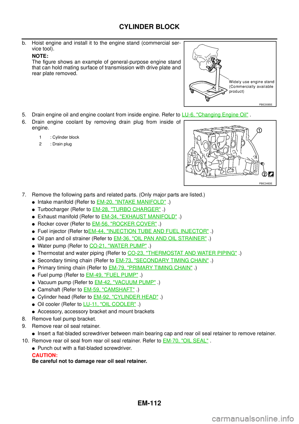 NISSAN NAVARA 2005 Repair Workshop Manual EM-112
CYLINDER BLOCK
b. Hoist engine and install it to the engine stand (commercial ser-
vice tool).
NOTE:
The figure shows an example of general-purpose engine stand
that can hold mating surface of NISSAN NAVARA 2005 Repair Workshop Manual EM-112
CYLINDER BLOCK
b. Hoist engine and install it to the engine stand (commercial ser-
vice tool).
NOTE:
The figure shows an example of general-purpose engine stand
that can hold mating surface of