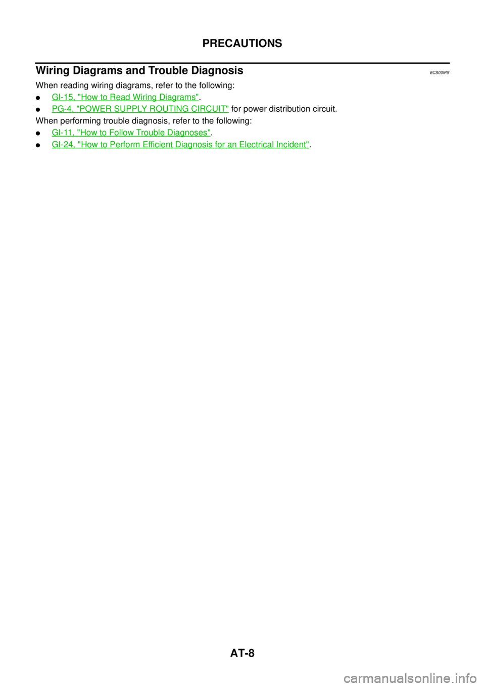 NISSAN NAVARA 2005  Repair Workshop Manual AT-8
PRECAUTIONS
Wiring Diagrams and Trouble Diagnosis
ECS00IPS
When reading wiring diagrams, refer to the following:
lGI-15, "How to Read Wiring Diagrams".
lPG-4, "POWER SUPPLY ROUTING CIRCUIT"for po