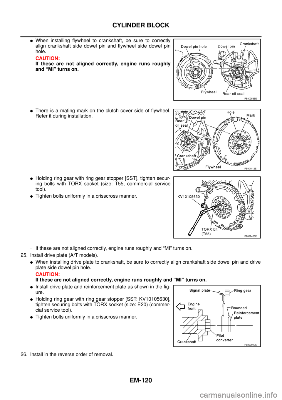 NISSAN NAVARA 2005 Repair Workshop Manual EM-120
CYLINDER BLOCK
lWhen installing flywheel to crankshaft, be sure to correctly
align crankshaft side dowel pin and flywheel side dowel pin
hole.
CAUTION:
If these are not aligned correctly, engin NISSAN NAVARA 2005 Repair Workshop Manual EM-120
CYLINDER BLOCK
lWhen installing flywheel to crankshaft, be sure to correctly
align crankshaft side dowel pin and flywheel side dowel pin
hole.
CAUTION:
If these are not aligned correctly, engin