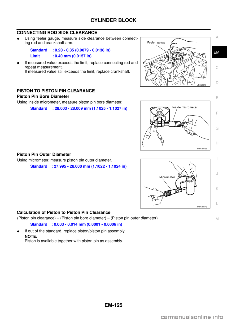 NISSAN NAVARA 2005 Repair Workshop Manual CYLINDER BLOCK
EM-125
C
D
E
F
G
H
I
J
K
L
MA
EM
CONNECTING ROD SIDE CLEARANCE
lUsing feeler gauge, measure side clearance between connect-
ing rod and crankshaft arm.
lIf measured value exceeds the li NISSAN NAVARA 2005 Repair Workshop Manual CYLINDER BLOCK
EM-125
C
D
E
F
G
H
I
J
K
L
MA
EM
CONNECTING ROD SIDE CLEARANCE
lUsing feeler gauge, measure side clearance between connect-
ing rod and crankshaft arm.
lIf measured value exceeds the li