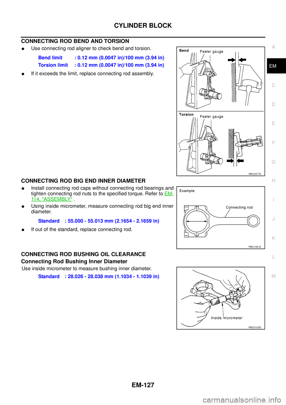 NISSAN NAVARA 2005 Repair Workshop Manual CYLINDER BLOCK
EM-127
C
D
E
F
G
H
I
J
K
L
MA
EM
CONNECTING ROD BEND AND TORSION
lUse connecting rod aligner to check bend and torsion.
lIf it exceeds the limit, replace connecting rod assembly.
CONNEC NISSAN NAVARA 2005 Repair Workshop Manual CYLINDER BLOCK
EM-127
C
D
E
F
G
H
I
J
K
L
MA
EM
CONNECTING ROD BEND AND TORSION
lUse connecting rod aligner to check bend and torsion.
lIf it exceeds the limit, replace connecting rod assembly.
CONNEC