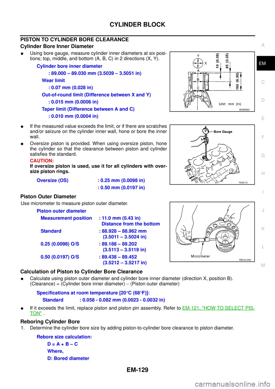 NISSAN NAVARA 2005  Repair Workshop Manual CYLINDER BLOCK
EM-129
C
D
E
F
G
H
I
J
K
L
MA
EM
PISTON TO CYLINDER BORE CLEARANCE
Cylinder Bore Inner Diameter
lUsing bore gauge, measure cylinder inner diameters at six posi-
tions; top, middle, and 