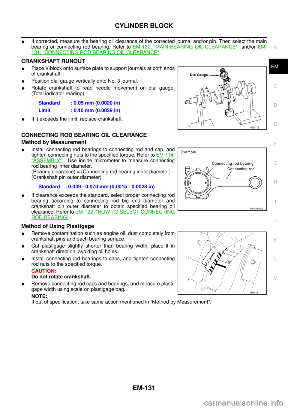 NISSAN NAVARA 2005  Repair Workshop Manual CYLINDER BLOCK
EM-131
C
D
E
F
G
H
I
J
K
L
MA
EM
lIf corrected, measure the bearing oil clearance of the corrected journal and/or pin. Then select the main
bearing or connecting rod bearing. Refer toEM