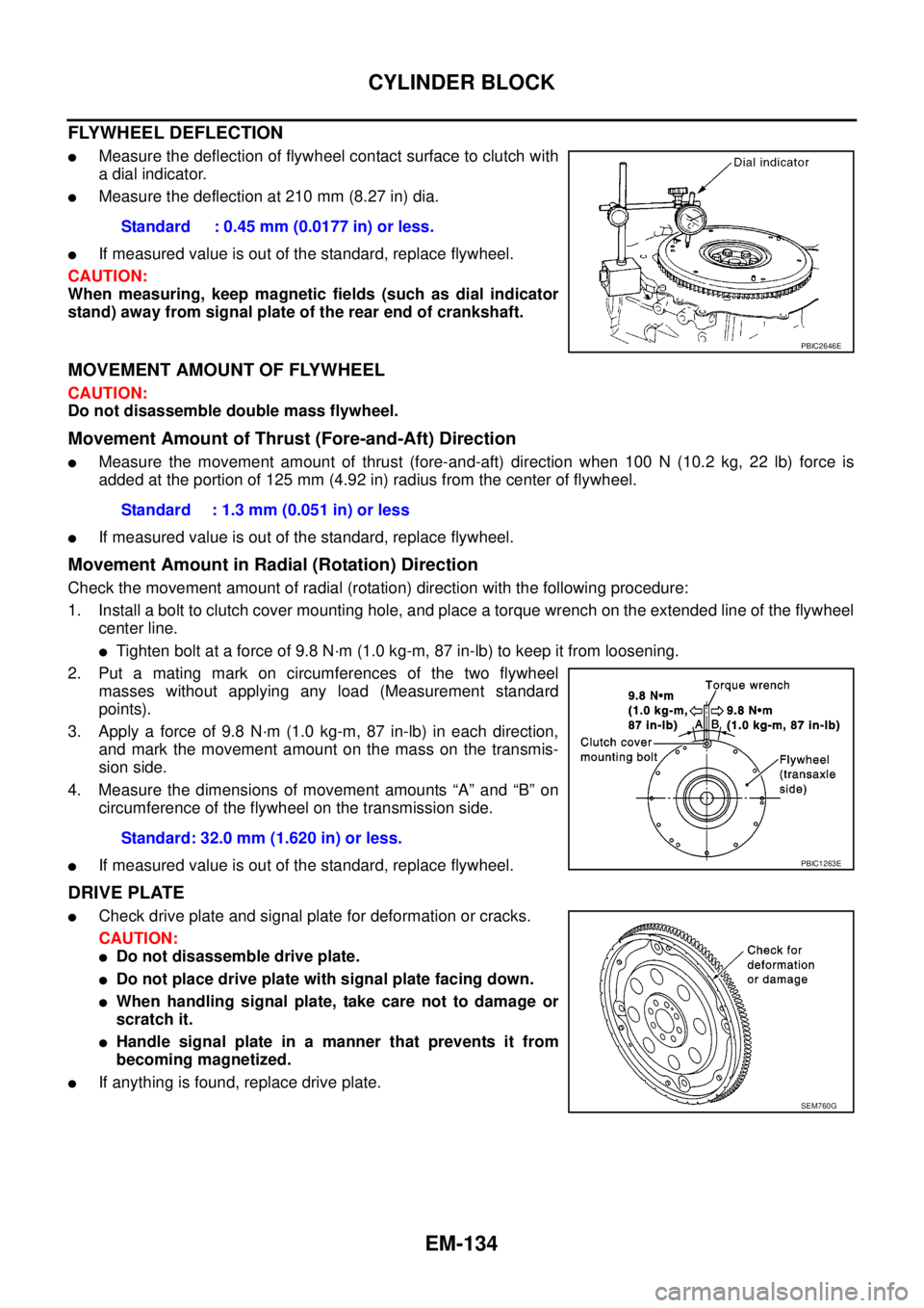 NISSAN NAVARA 2005  Repair Workshop Manual EM-134
CYLINDER BLOCK
FLYWHEEL DEFLECTION
lMeasure the deflection of flywheel contact surface to clutch with
a dial indicator.
lMeasure the deflection at 210 mm (8.27 in) dia.
lIf measured value is ou