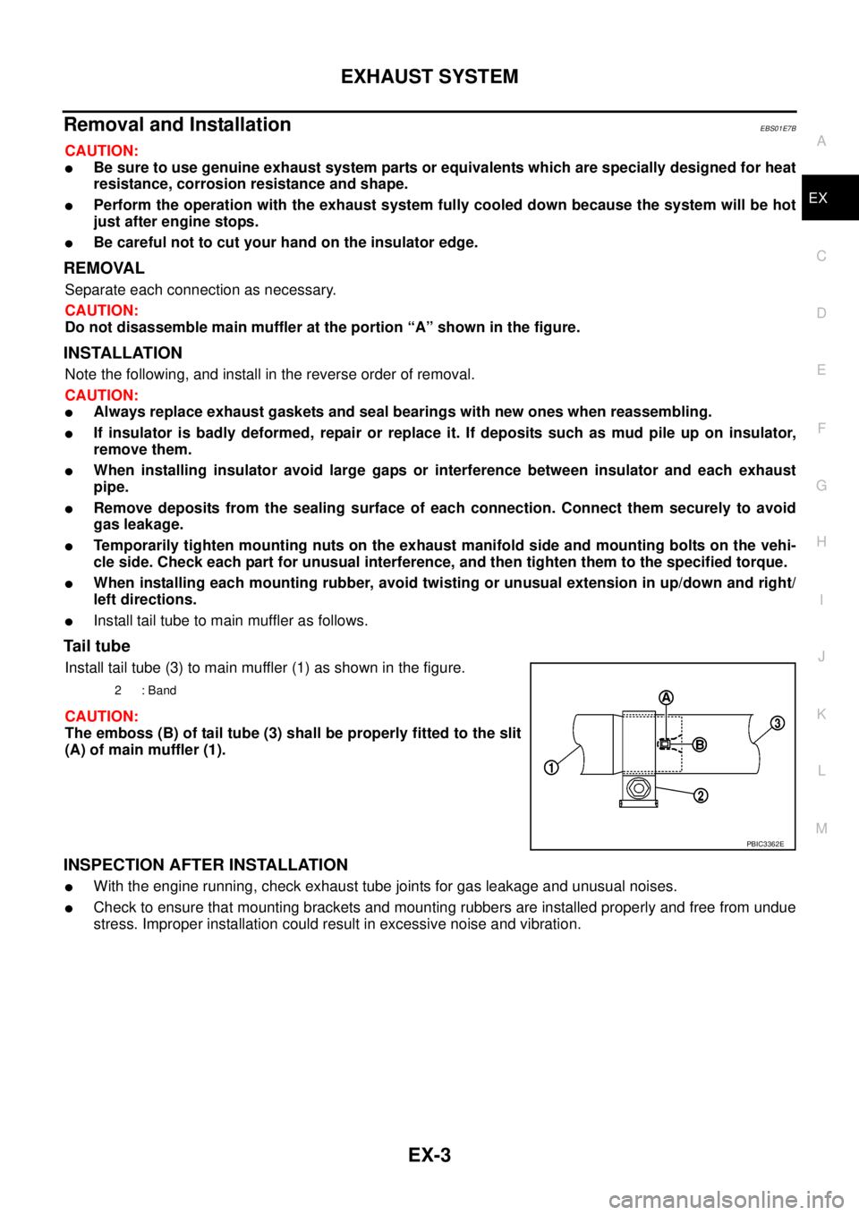 NISSAN NAVARA 2005  Repair Workshop Manual EXHAUST SYSTEM
EX-3
C
D
E
F
G
H
I
J
K
L
MA
EX
Removal and InstallationEBS01E7B
CAUTION:
lBe sure to use genuine exhaust system parts or equivalents which are specially designed for heat
resistance, co