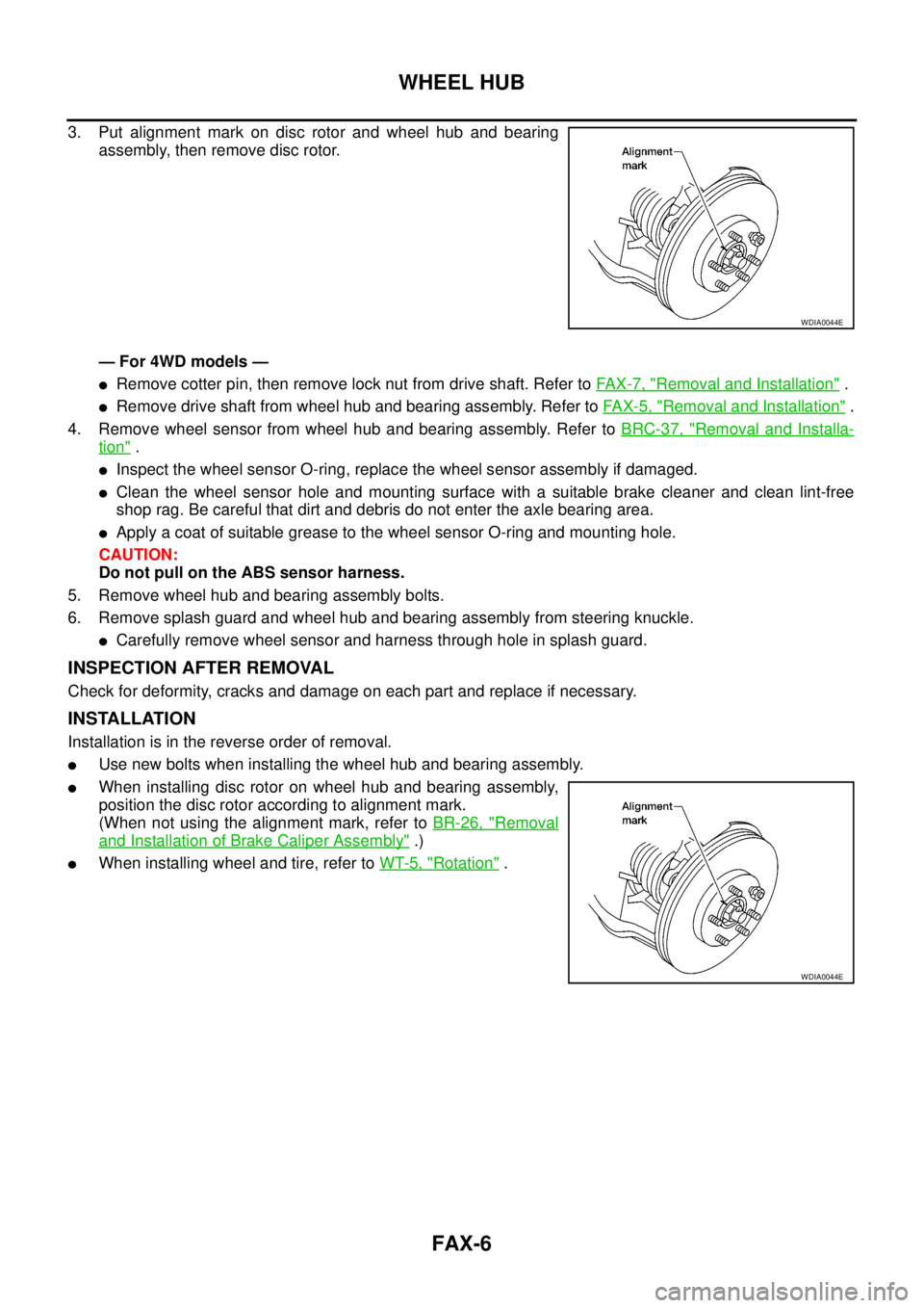 NISSAN NAVARA 2005  Repair Workshop Manual FAX-6
WHEEL HUB
3. Put alignment mark on disc rotor and wheel hub and bearing
assembly, then remove disc rotor.
— For 4WD models —
lRemove cotter pin, then remove lock nut from drive shaft. Refer 