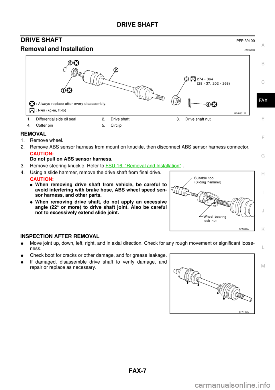 NISSAN NAVARA 2005  Repair Workshop Manual DRIVE SHAFT
FAX-7
C
E
F
G
H
I
J
K
L
MA
B
FA X
DRIVE SHAFTPFP:39100
Removal and InstallationEDS003I9
REMOVAL
1. Remove wheel.
2. Remove ABS sensor harness from mount on knuckle, then disconnect ABS sen