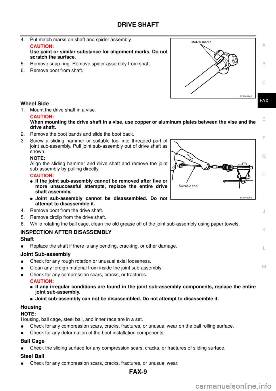 NISSAN NAVARA 2005 Repair Workshop Manual DRIVE SHAFT
FAX-9
C
E
F
G
H
I
J
K
L
MA
B
FA X
4. Put match marks on shaft and spider assembly.
CAUTION:
Use paint or similar substance for alignment marks. Do not
scratch the surface.
5. Remove snap r NISSAN NAVARA 2005 Repair Workshop Manual DRIVE SHAFT
FAX-9
C
E
F
G
H
I
J
K
L
MA
B
FA X
4. Put match marks on shaft and spider assembly.
CAUTION:
Use paint or similar substance for alignment marks. Do not
scratch the surface.
5. Remove snap r