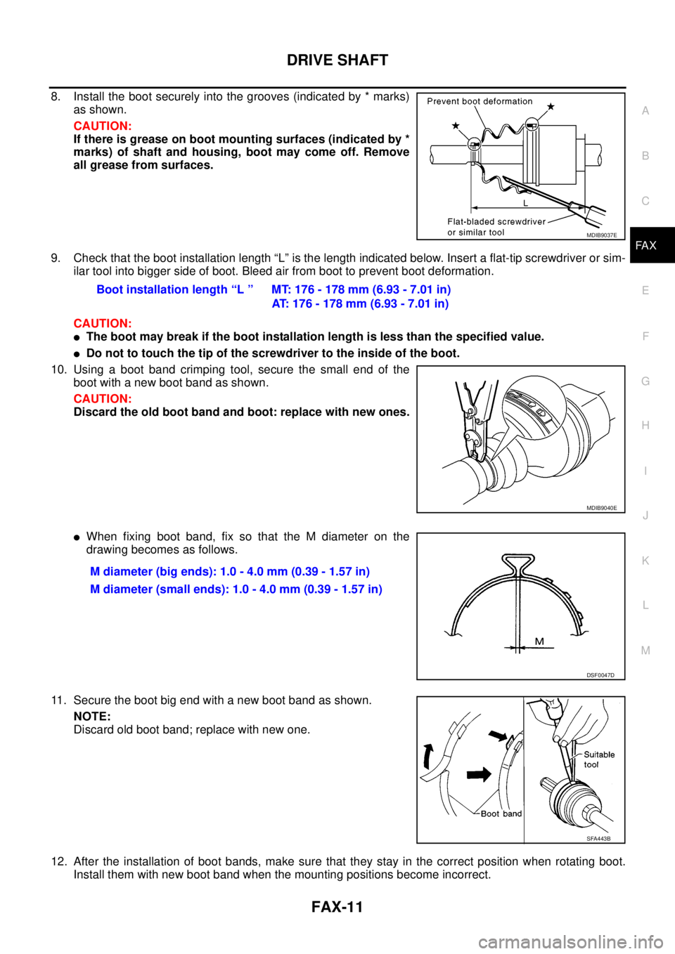NISSAN NAVARA 2005 Repair Workshop Manual DRIVE SHAFT
FAX-11
C
E
F
G
H
I
J
K
L
MA
B
FA X
8. Install the boot securely into the grooves (indicated by * marks)
as shown.
CAUTION:
If there is grease on boot mounting surfaces (indicated by *
mark NISSAN NAVARA 2005 Repair Workshop Manual DRIVE SHAFT
FAX-11
C
E
F
G
H
I
J
K
L
MA
B
FA X
8. Install the boot securely into the grooves (indicated by * marks)
as shown.
CAUTION:
If there is grease on boot mounting surfaces (indicated by *
mark