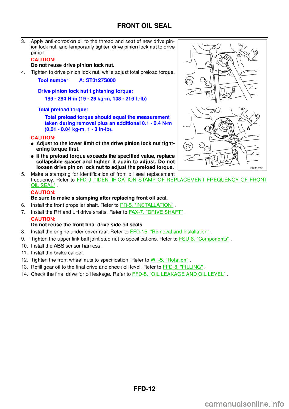 NISSAN NAVARA 2005  Repair Workshop Manual FFD-12
FRONT OIL SEAL
3. Apply anti-corrosion oil to the thread and seat of new drive pin-
ion lock nut, and temporarily tighten drive pinion lock nut to drive
pinion.
CAUTION:
Do not reuse drive pini