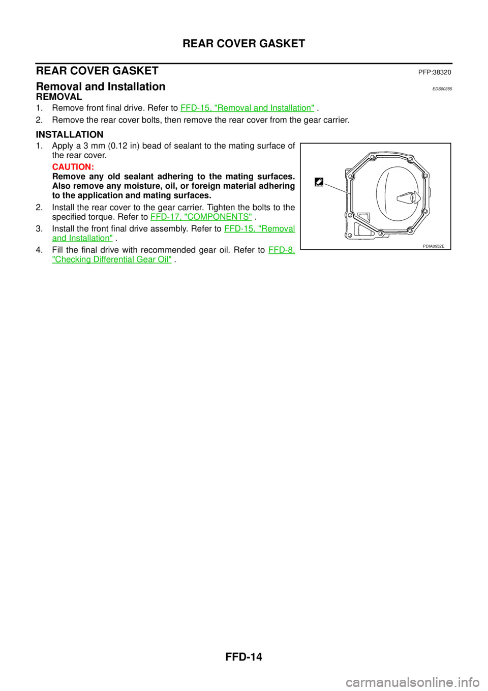 NISSAN NAVARA 2005  Repair Workshop Manual FFD-14
REAR COVER GASKET
REAR COVER GASKET
PFP:38320
Removal and InstallationEDS00355
REMOVAL
1. Remove front final drive. Refer toFFD-15, "Removal and Installation".
2. Remove the rear cover bolts, t