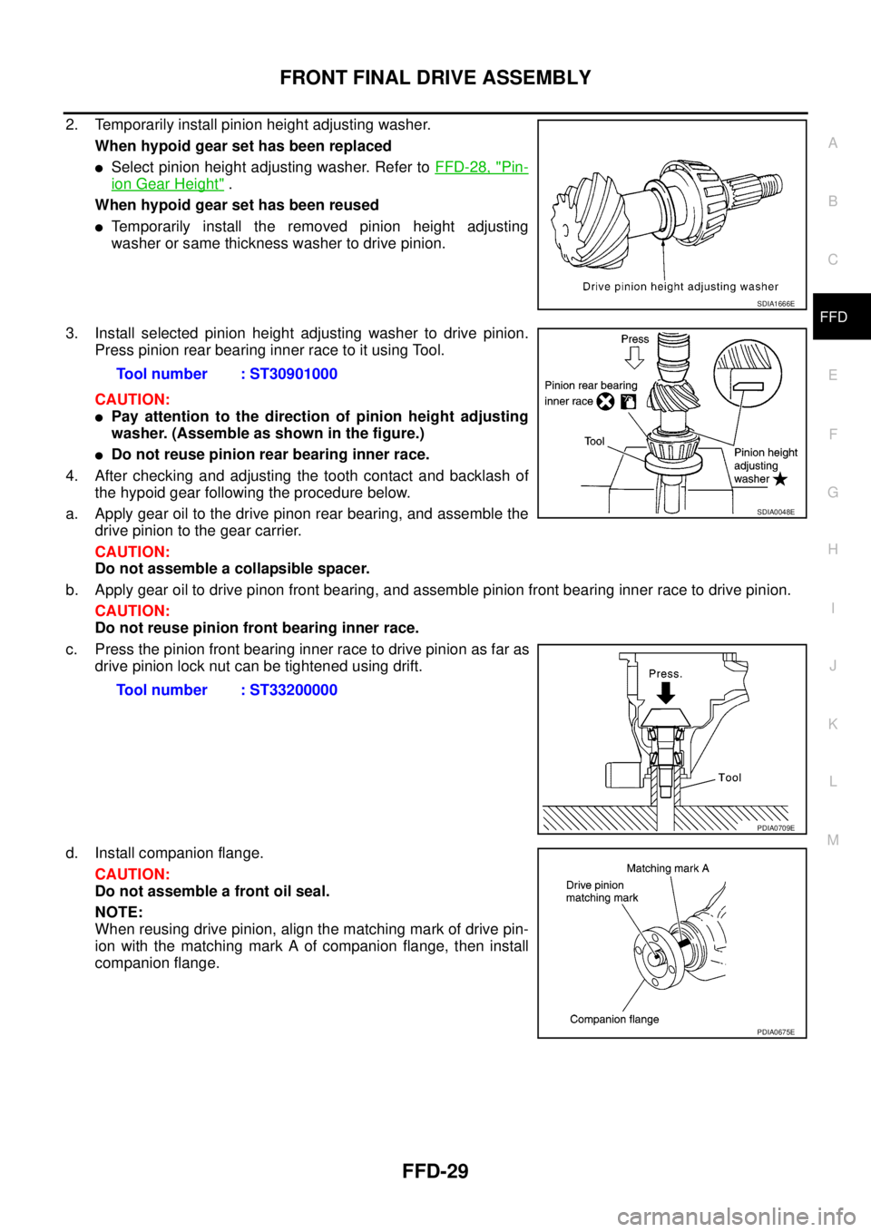 NISSAN NAVARA 2005  Repair Workshop Manual FRONT FINAL DRIVE ASSEMBLY
FFD-29
C
E
F
G
H
I
J
K
L
MA
B
FFD
2. Temporarily install pinion height adjusting washer.
When hypoid gear set has been replaced
lSelect pinion height adjusting washer. Refer