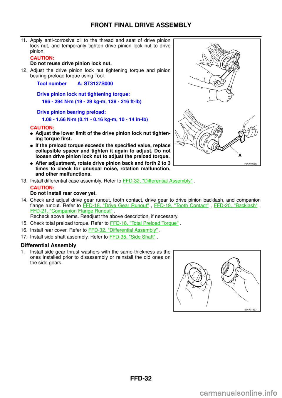 NISSAN NAVARA 2005  Repair Workshop Manual FFD-32
FRONT FINAL DRIVE ASSEMBLY
11. Apply anti-corrosive oil to the thread and seat of drive pinion
lock nut, and temporarily tighten drive pinion lock nut to drive
pinion.
CAUTION:
Do not reuse dri
