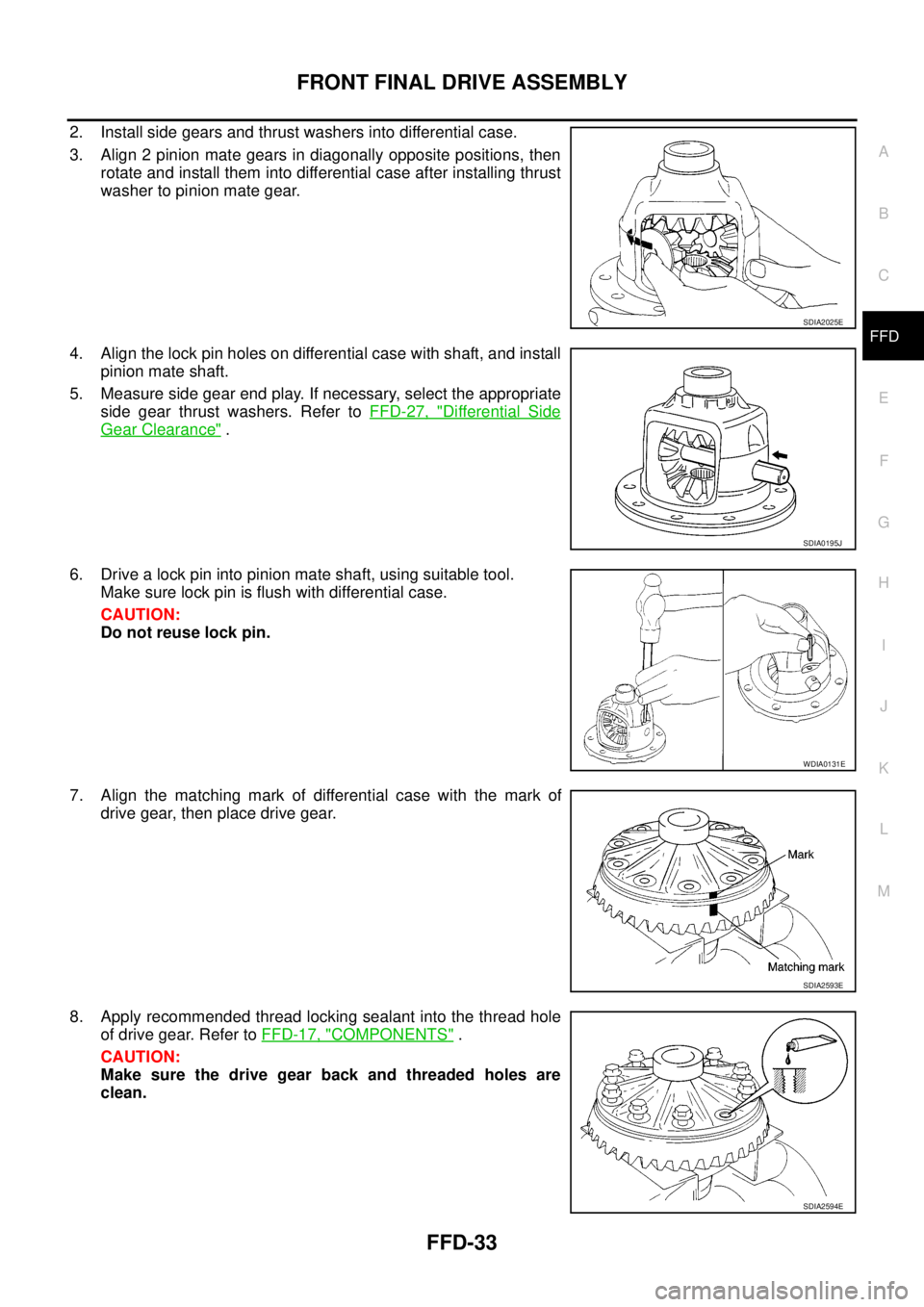 NISSAN NAVARA 2005  Repair Workshop Manual FRONT FINAL DRIVE ASSEMBLY
FFD-33
C
E
F
G
H
I
J
K
L
MA
B
FFD
2. Install side gears and thrust washers into differential case.
3. Align 2 pinion mate gears in diagonally opposite positions, then
rotate