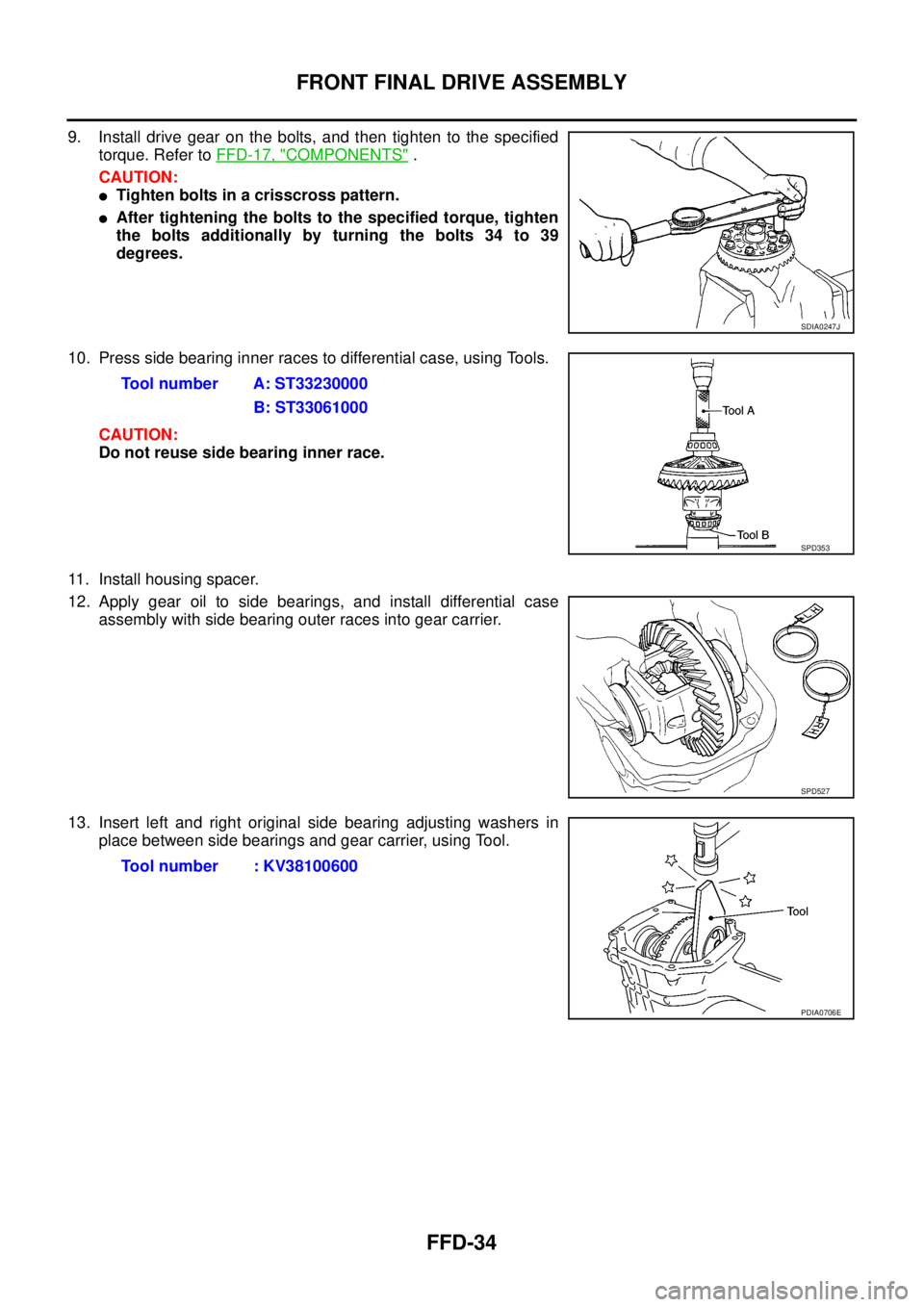 NISSAN NAVARA 2005  Repair Workshop Manual FFD-34
FRONT FINAL DRIVE ASSEMBLY
9. Install drive gear on the bolts, and then tighten to the specified
torque. Refer toFFD-17, "
COMPONENTS".
CAUTION:
lTighten bolts in a crisscross pattern.
lAfter t