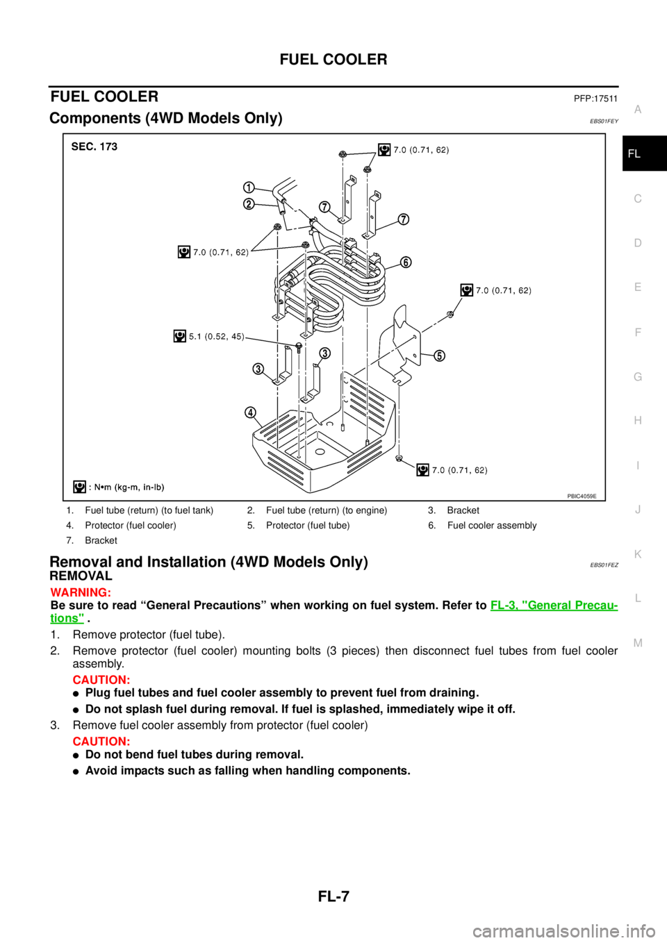 NISSAN NAVARA 2005  Repair Workshop Manual FUEL COOLER
FL-7
C
D
E
F
G
H
I
J
K
L
MA
FL
FUEL COOLERPFP:17511
Components (4WD Models Only)EBS01FEY
Removal and Installation (4WD Models Only)EBS01FEZ
REMOVAL
WARNING:
Be sure to read “General Prec