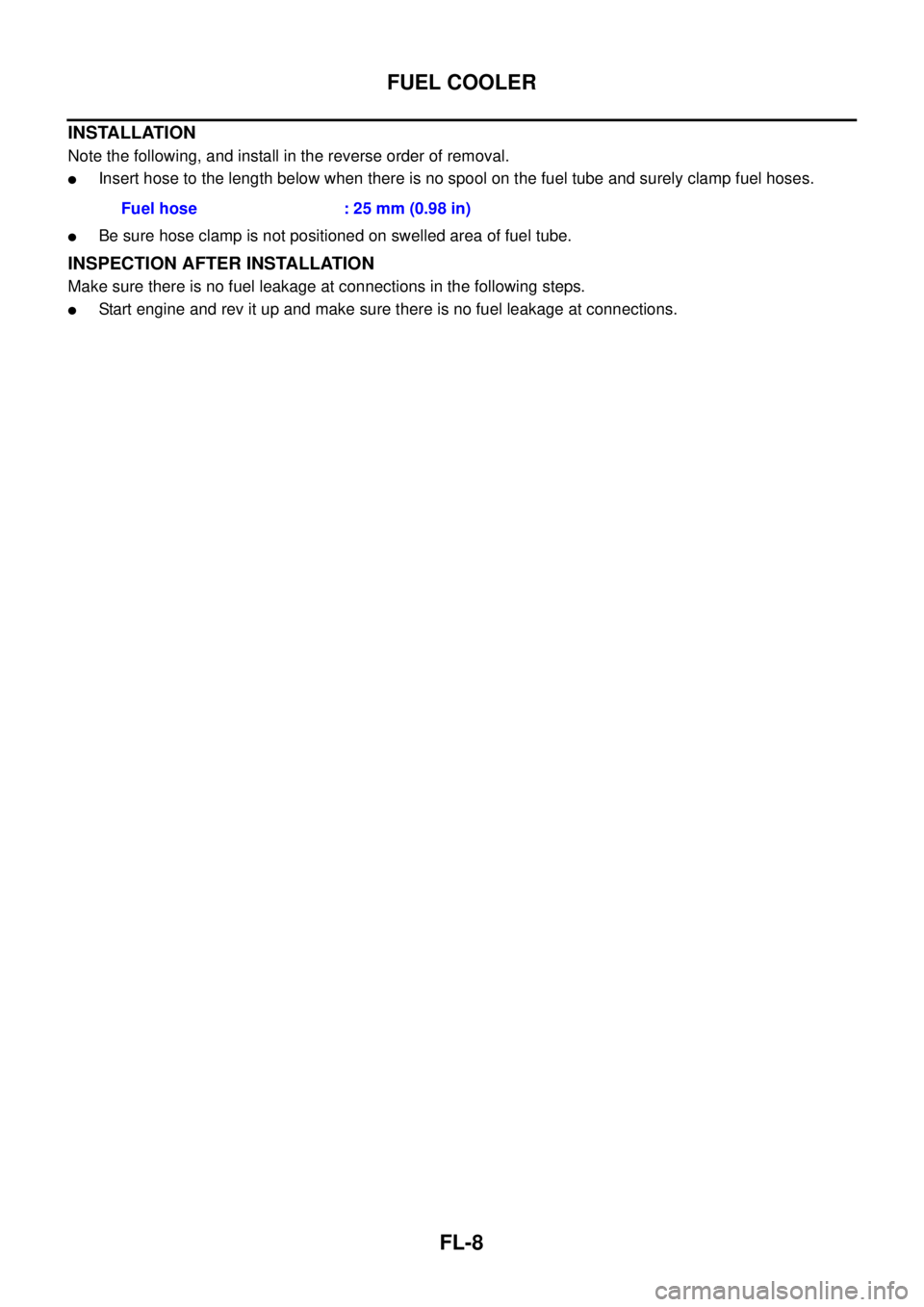 NISSAN NAVARA 2005  Repair Workshop Manual FL-8
FUEL COOLER
INSTALLATION
Note the following, and install in the reverse order of removal.
lInsert hose to the length below when there is no spool on the fuel tube and surely clamp fuel hoses.
lBe
