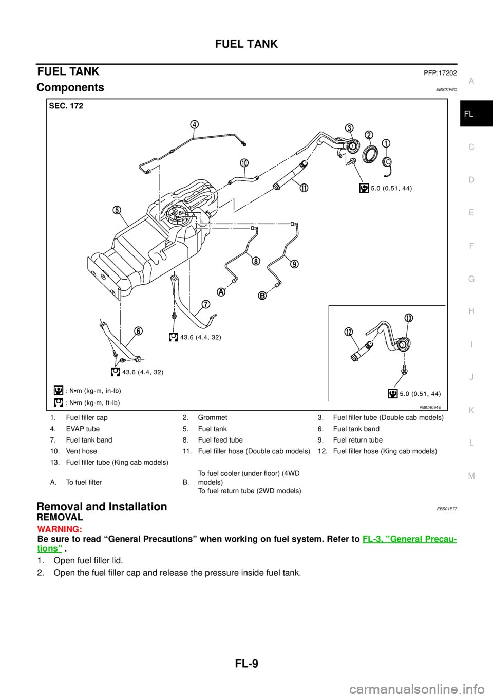 NISSAN NAVARA 2005  Repair Workshop Manual FUEL TANK
FL-9
C
D
E
F
G
H
I
J
K
L
MA
FL
FUEL TANKPFP:17202
ComponentsEBS01F6O
Removal and InstallationEBS01E77
REMOVAL
WARNING:
Be sure to read “General Precautions” when working on fuel system. 