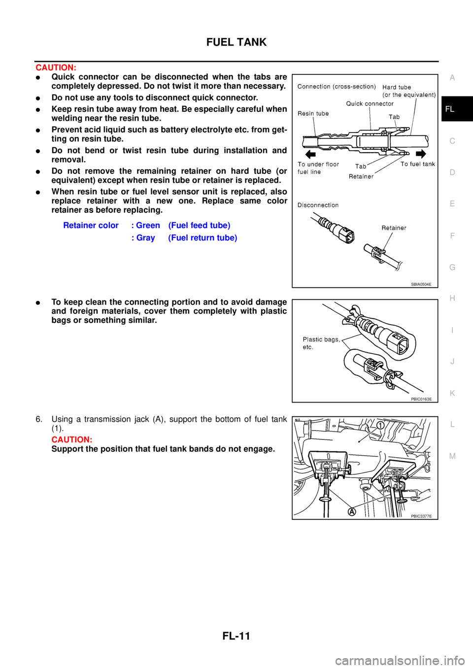NISSAN NAVARA 2005  Repair Workshop Manual FUEL TANK
FL-11
C
D
E
F
G
H
I
J
K
L
MA
FL
CAUTION:
lQuick connector can be disconnected when the tabs are
completely depressed. Do not twist it more than necessary.
lDo not use any tools to disconnect