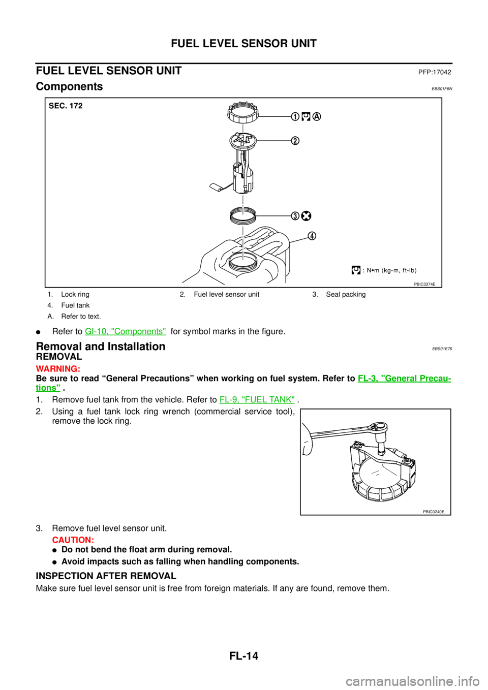 NISSAN NAVARA 2005  Repair Workshop Manual FL-14
FUEL LEVEL SENSOR UNIT
FUEL LEVEL SENSOR UNIT
PFP:17042
ComponentsEBS01F6N
lRefer toGI-10, "Components"for symbol marks in the figure.
Removal and InstallationEBS01E76
REMOVAL
WARNING:
Be sure t