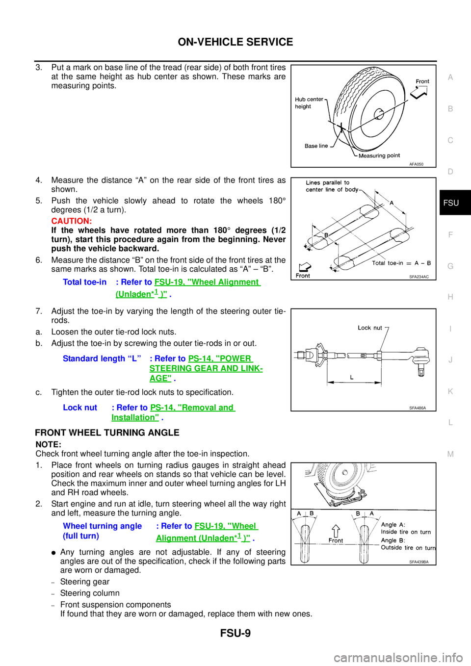 NISSAN NAVARA 2005 Repair Workshop Manual ON-VEHICLE SERVICE
FSU-9
C
D
F
G
H
I
J
K
L
MA
B
FSU
3. Put a mark on base line of the tread (rear side) of both front tires
at the same height as hub center as shown. These marks are
measuring points. NISSAN NAVARA 2005 Repair Workshop Manual ON-VEHICLE SERVICE
FSU-9
C
D
F
G
H
I
J
K
L
MA
B
FSU
3. Put a mark on base line of the tread (rear side) of both front tires
at the same height as hub center as shown. These marks are
measuring points.