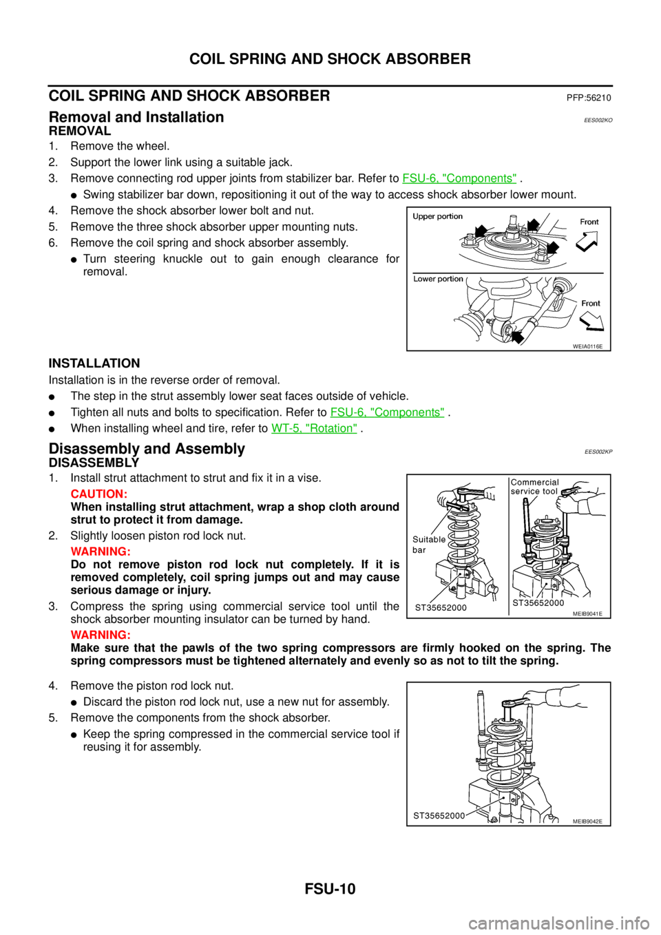 NISSAN NAVARA 2005 Repair Workshop Manual FSU-10
COIL SPRING AND SHOCK ABSORBER
COIL SPRING AND SHOCK ABSORBER
PFP:56210
Removal and InstallationEES002KO
REMOVAL
1. Remove the wheel.
2. Support the lower link using a suitable jack.
3. Remove NISSAN NAVARA 2005 Repair Workshop Manual FSU-10
COIL SPRING AND SHOCK ABSORBER
COIL SPRING AND SHOCK ABSORBER
PFP:56210
Removal and InstallationEES002KO
REMOVAL
1. Remove the wheel.
2. Support the lower link using a suitable jack.
3. Remove