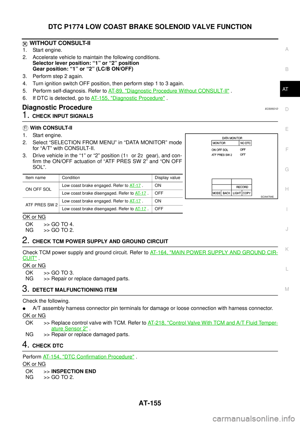 NISSAN NAVARA 2005 Repair Workshop Manual DTC P1774 LOW COAST BRAKE SOLENOID VALVE FUNCTION
AT-155
D
E
F
G
H
I
J
K
L
MA
B
AT
WITHOUT CONSULT-II
1. Start engine.
2. Accelerate vehicle to maintain the following conditions.
Selector lever positi NISSAN NAVARA 2005 Repair Workshop Manual DTC P1774 LOW COAST BRAKE SOLENOID VALVE FUNCTION
AT-155
D
E
F
G
H
I
J
K
L
MA
B
AT
WITHOUT CONSULT-II
1. Start engine.
2. Accelerate vehicle to maintain the following conditions.
Selector lever positi