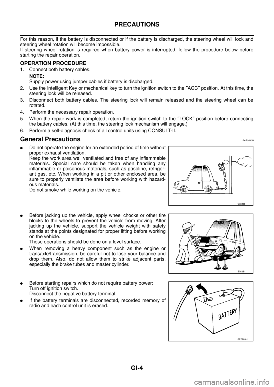 NISSAN NAVARA 2005 Repair Workshop Manual GI-4
PRECAUTIONS
For this reason, if the battery is disconnected or if the battery is discharged, the steering wheel will lock and
steering wheel rotation will become impossible.
If steering wheel rot NISSAN NAVARA 2005 Repair Workshop Manual GI-4
PRECAUTIONS
For this reason, if the battery is disconnected or if the battery is discharged, the steering wheel will lock and
steering wheel rotation will become impossible.
If steering wheel rot