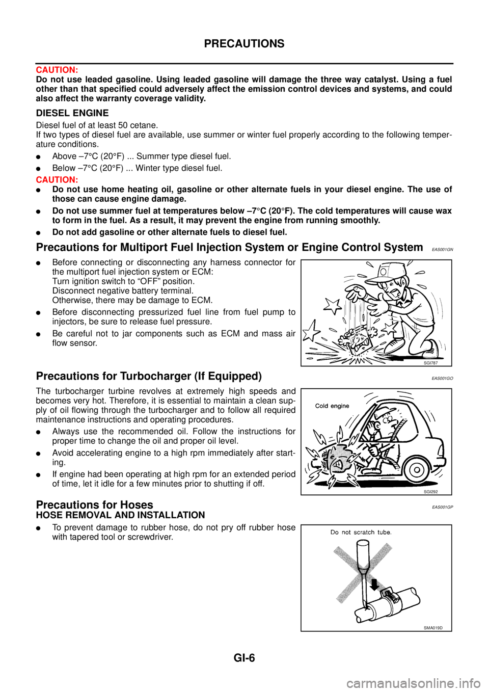 NISSAN NAVARA 2005 Repair Workshop Manual GI-6
PRECAUTIONS
CAUTION:
Do not use leaded gasoline. Using leaded gasoline will damage the three way catalyst. Using a fuel
other than that specified could adversely affect the emission control devic NISSAN NAVARA 2005 Repair Workshop Manual GI-6
PRECAUTIONS
CAUTION:
Do not use leaded gasoline. Using leaded gasoline will damage the three way catalyst. Using a fuel
other than that specified could adversely affect the emission control devic