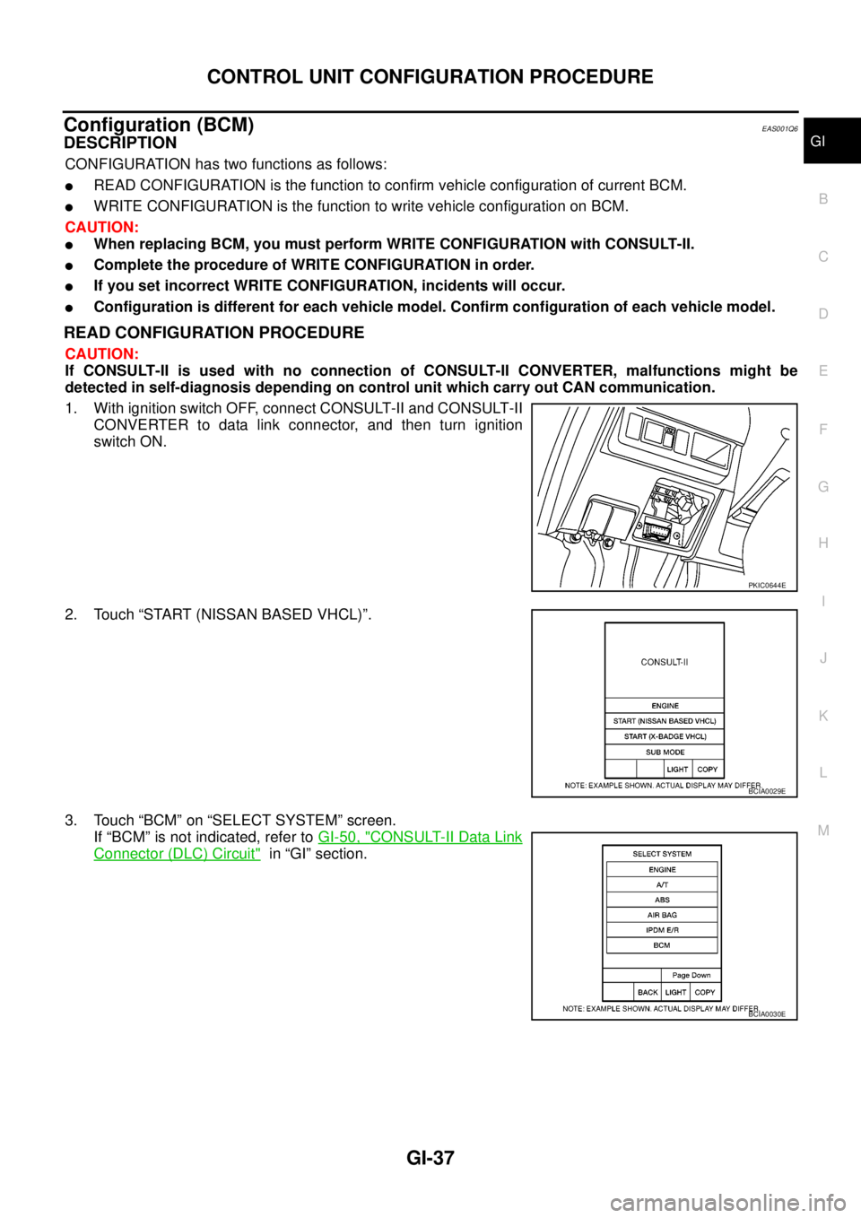 NISSAN NAVARA 2005  Repair Workshop Manual CONTROL UNIT CONFIGURATION PROCEDURE
GI-37
C
D
E
F
G
H
I
J
K
L
MB
GI
Configuration (BCM)EAS001Q6
DESCRIPTION
CONFIGURATION has two functions as follows:
lREAD CONFIGURATION is the function to confirm 