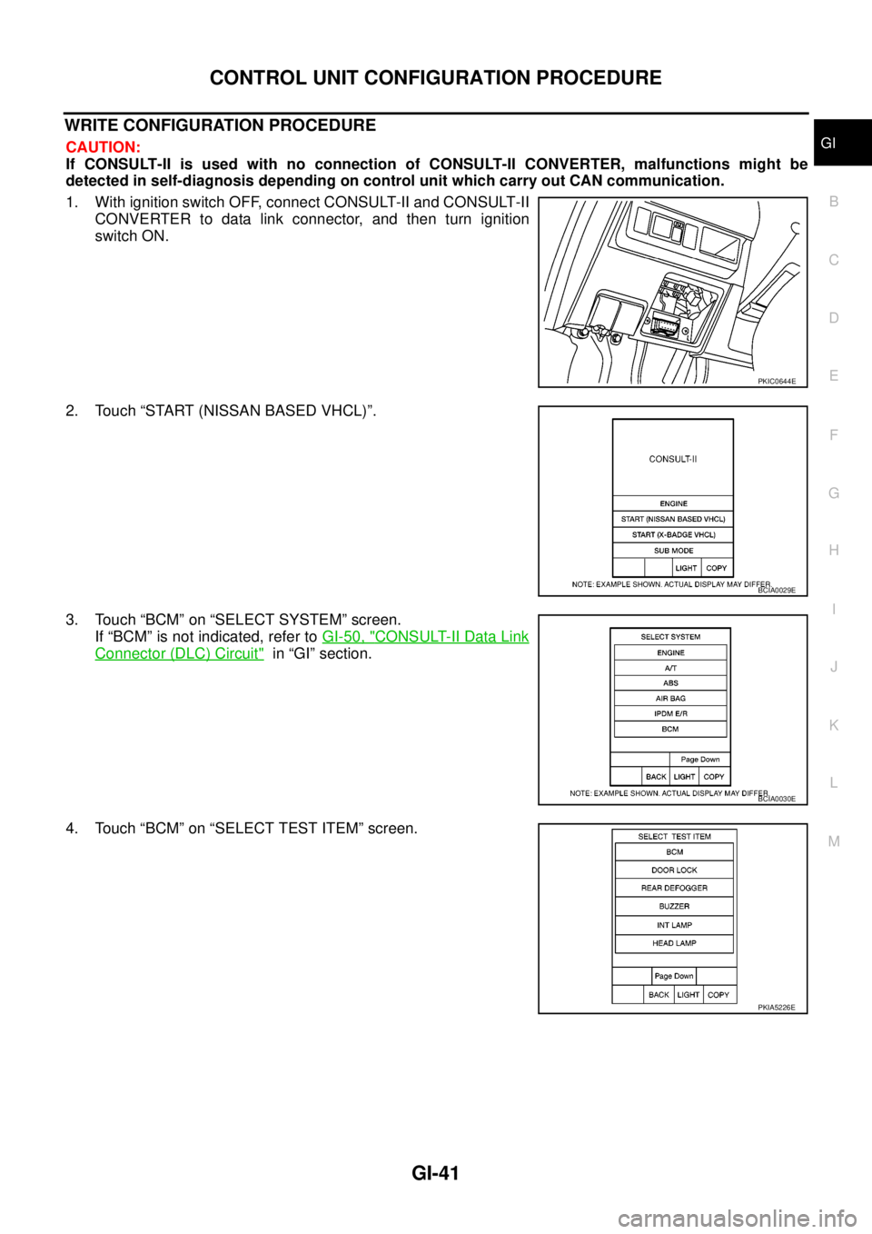 NISSAN NAVARA 2005  Repair Workshop Manual CONTROL UNIT CONFIGURATION PROCEDURE
GI-41
C
D
E
F
G
H
I
J
K
L
MB
GI
WRITE CONFIGURATION PROCEDURE
CAUTION:
If CONSULT-II is used with no connection of CONSULT-II CONVERTER, malfunctions might be
dete