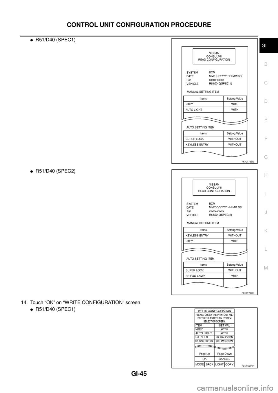 NISSAN NAVARA 2005  Repair Workshop Manual CONTROL UNIT CONFIGURATION PROCEDURE
GI-45
C
D
E
F
G
H
I
J
K
L
MB
GI
lR51/D40 (SPEC1)
lR51/D40 (SPEC2)
14. Touch “OK” on “WRITE CONFIGURATION” screen.
lR51/D40 (SPEC1)
PKIC1798E
PKIC1792E
PKIC