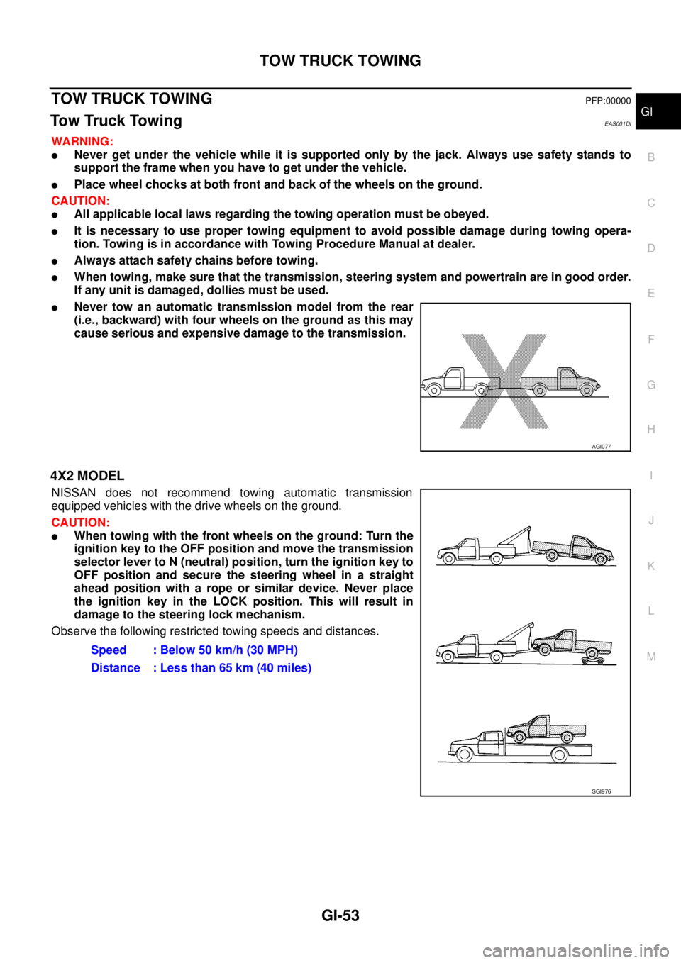 NISSAN NAVARA 2005  Repair Workshop Manual TOW TRUCK TOWING
GI-53
C
D
E
F
G
H
I
J
K
L
MB
GI
TOW TRUCK TOWINGPFP:00000
To w Tr u c k To w i n gEAS001DI
WARNING:
lNever get under the vehicle while it is supported only by the jack. Always use saf